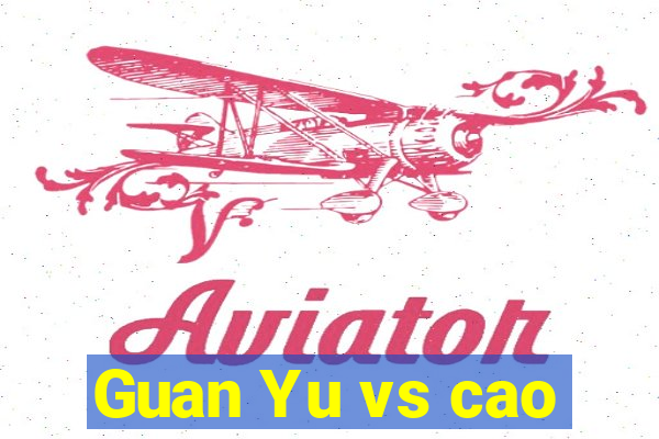Guan Yu vs cao